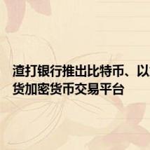 渣打银行推出比特币、以太坊现货加密货币交易平台