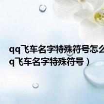 qq飞车名字特殊符号怎么打(qq飞车名字特殊符号)