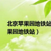 北京苹果园地铁站（苹果园地铁站）