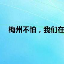 梅州不怕，我们在！