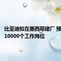 比亚迪拟在墨西哥建厂 预计创造10000个工作岗位