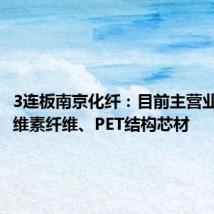 3连板南京化纤:目前主营业务为纤维素纤维、PET结构芯材
