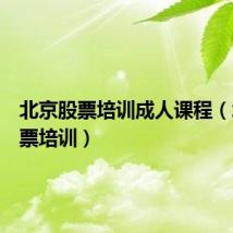 北京股票培训成人课程(北京股票培训)