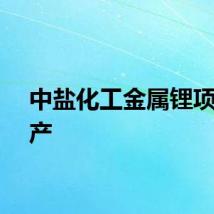 中盐化工金属锂项目开产