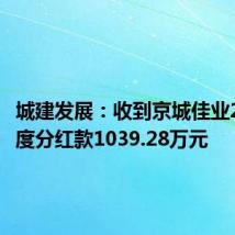 城建发展：收到京城佳业2023年度分红款1039.28万元