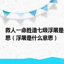 救人一命胜造七级浮屠是什么意思(浮屠是什么意思)
