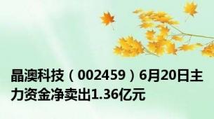 晶澳科技（002459）6月20日主力资金净卖出1.36亿元