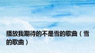 播放我期待的不是雪的歌曲（雪的歌曲）