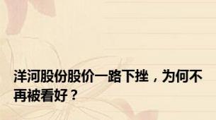 洋河股份股价一路下挫，为何不再被看好？