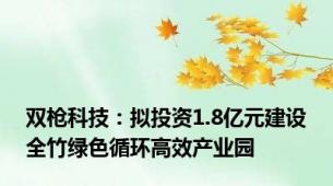 双枪科技：拟投资1.8亿元建设全竹绿色循环高效产业园