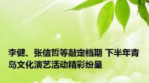 李健、张信哲等敲定档期 下半年青岛文化演艺活动精彩纷呈