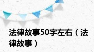 法律故事50字左右（法律故事）