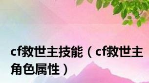 cf救世主技能（cf救世主角色属性）