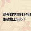 高考数学单科148分，有望破格上985？