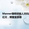 Manner咖啡创始人夫妇身家72亿元，频登富豪榜