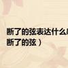 断了的弦表达什么感情（断了的弦）