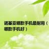 诺基亚哪款手机最耐用（诺基亚哪款手机好）