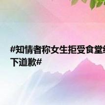 #知情者称女生拒受食堂经理私下道歉#