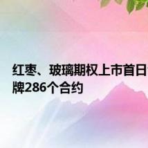 红枣、玻璃期权上市首日合计挂牌286个合约