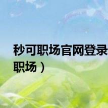 秒可职场官网登录（qq职场）