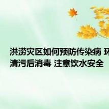洪涝灾区如何预防传染病 环境所:清污后消毒 注意饮水安全