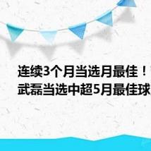 连续3个月当选月最佳!官方:武磊当选中超5月最佳球员