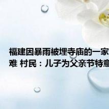 福建因暴雨被埋寺庙的一家六口遇难 村民:儿子为父亲节特意回村