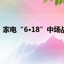 家电“6·18”中场战事
