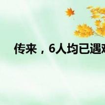 传来，6人均已遇难