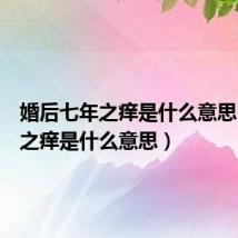 婚后七年之痒是什么意思（七年之痒是什么意思）