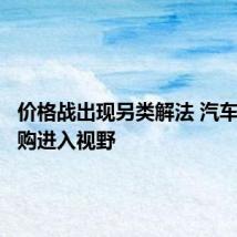 价格战出现另类解法 汽车保值回购进入视野