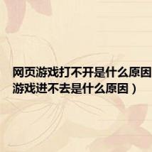 网页游戏打不开是什么原因(网页游戏进不去是什么原因)