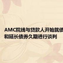 AMC院线与贷款人开始就债务削减和延长债券久期进行谈判