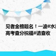 见者金榜题名!一波#水果谐音高考查分祝福#请查收