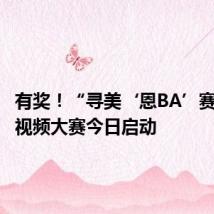 有奖!“寻美‘恩BA’赛场”短视频大赛今日启动