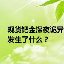 现货钯金深夜诡异暴走 发生了什么?