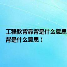 工程款背靠背是什么意思(背靠背是什么意思)