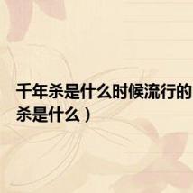 千年杀是什么时候流行的(千年杀是什么)