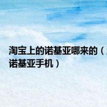 淘宝上的诺基亚哪来的(淘宝网诺基亚手机)