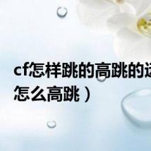 cf怎样跳的高跳的远（cf怎么高跳）
