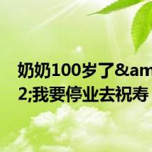 奶奶100岁了 我要停业去祝寿