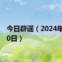 今日辟谣(2024年5月30日)