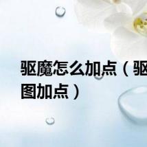 驱魔怎么加点（驱魔刷图加点）