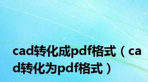 cad转化成pdf格式（cad转化为pdf格式）