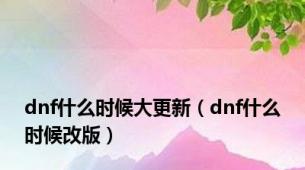 dnf什么时候大更新（dnf什么时候改版）
