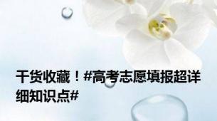 干货收藏！#高考志愿填报超详细知识点#