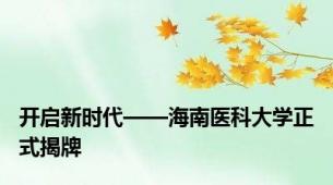 开启新时代——海南医科大学正式揭牌