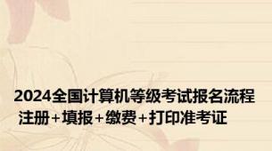 2024全国计算机等级考试报名流程 注册+填报+缴费+打印准考证