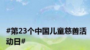 #第23个中国儿童慈善活动日#