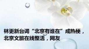 林更新台词“北京有谁在”成热梗，北京文旅在线整活，网友